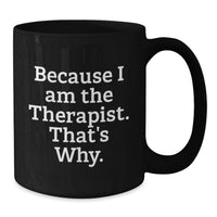 Load image into Gallery viewer, Funny Therapist Gifts for Men, Women, and Friends - Black Coffee Mug with 'Because I Am The Therapist. That's Why.' Quote, Graduation Unique Gifts from Family, Coworkers - Additional