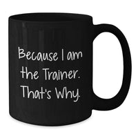 Load image into Gallery viewer, Funny Trainer Quotes Gifts from Men for Men Black Coffee Mugs, Because I Am The Trainer That's Why Graduation Unique Gifts - Additional