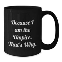 Load image into Gallery viewer, Funny Umpire Gifts for Men - Because I Am The Umpire. That's Why. Black Coffee Mug for Graduation Unique Gifts - Additional