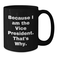 Load image into Gallery viewer, Funny Vice President Black Coffee Mugs because 'I Am The Vice President. That's Why.' Gifts from Friends to Vice President Men - Additional