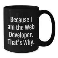 Load image into Gallery viewer, Web Developer Funny Mug, Because I Am The Web Developer. That's Why., Unique Gifts for Men and Women, Black Coffee Mugs for Graduation - Additional