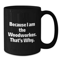 Load image into Gallery viewer, Funny Woodworker Gifts for Him, Woodworker Black Coffee Mug with 'Because I Am The Woodworker That's Why' Quote, Gifts from Family to Graduation Unique Gifts for Woodworker Men - Additional
