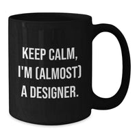 Load image into Gallery viewer, Funny Graduation Unique Gifts for Designer Friends from Family - Keep Calm I'm almost A Designer Black Coffee Mug - Additional