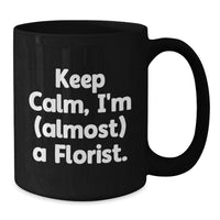 Load image into Gallery viewer, Funny Florist Gifts from Friends, Black Coffee Mug for Florist, Keep Calm I'm Almost a Florist - Additional