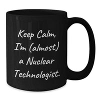 Load image into Gallery viewer, Funny Nuclear Technologist Gifts - Keep Calm, I&#39;m (almost) A Nuclear Technologist. - Black Coffee Mug for Birthday, Gifts from Friends, Coworkers, or Family - Additional
