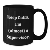 Load image into Gallery viewer, Funny Supervisor Quotes Gifts from Friends or Family for Graduation Unique Black Coffee Mugs Keep Calm I'm Almost A Supervisor - Additional