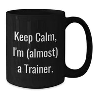Load image into Gallery viewer, Funny Trainer Gifts for Men Black Coffee Mug Keep Calm I'm almost A Trainer Graduation Unique Presents from Family - Additional