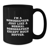 Load image into Gallery viewer, Funny Sonographer Gifts from Friends, Unique Black Coffee Mugs for Sonographer Graduation, &#39;I&#39;m A Sonographer. Just Like A Normal Sonographer Except Much Hotter.&#39; - Additional
