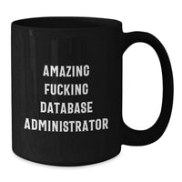 Load image into Gallery viewer, Funny Database Administrator Quotes Gifts from Men for Database Administrator Friends, Unique Black Coffee Mug, Graduation Unique Gifts, Amazing F--king Database Administrator - Additional