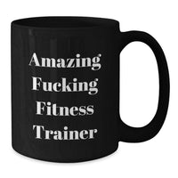 Load image into Gallery viewer, Funny Gifts from Friends for Fitness Trainer Black Coffee Mug, Amazing F--king Fitness Trainer Quote, Graduation Unique Gifts for Men, Microwave and Dishwasher Safe - Additional
