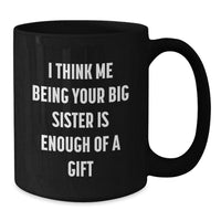 Load image into Gallery viewer, Funny Big Sister Gifts from Men for Graduation, Unique Black Coffee Mug with &#39;I Think Me Being Your Big Sister Is Enough Of A Gift&#39;, Gifts for Big Sister - Additional
