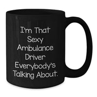 Load image into Gallery viewer, Funny Ambulance Driver Gifts from Friends, Unique Graduation Unique Gifts, Ambulance Driver Black Coffee Mug - I'm That Sexy Ambulance Driver Everybody's Talking About - Funny Ambulance Driver - Additional