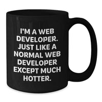 Load image into Gallery viewer, Funny Web Developer Gifts from Men to Web Developer Friends on Graduation - Black Coffee Mug &#39;I&#39;m A Web Developer. Just Like A Normal Web Developer Except Much Hotter.&#39; - Additional
