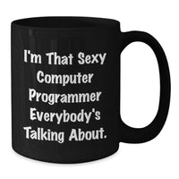 Load image into Gallery viewer, Funny Computer Programmer Gifts for Men from Family, Black Coffee Mug, I'm That Sexy Computer Programmer Everybody's Talking About. - Additional