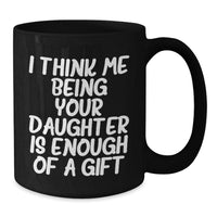 Load image into Gallery viewer, Funny Daughter Gifts from Mom - I Think Me Being Your Daughter Is Enough Of A Gift Black Coffee Mug for Graduation, Daughter&#39;s Special Day - Additional
