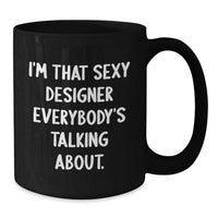 Load image into Gallery viewer, Sexy Designer Gifts from Friends for Graduation Unique Black Coffee Mugs - Funny Quote 'I'm That Sexy Designer Everybody's Talking About. - Additional