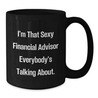 Load image into Gallery viewer, Funny Graduation Gifts for Financial Advisors, Black Coffee Mugs from Friends and Family, I'm That Sexy Financial Advisor Everybody's Talking About. - Additional