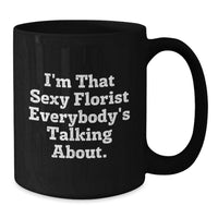 Load image into Gallery viewer, Funny Florist Gifts from Friends, I'm That Sexy Florist Everybody's Talking About. Black Coffee Mug for Florist, Ideal Gift for Graduation - Additional