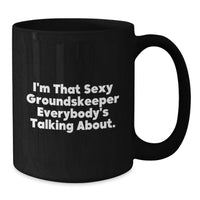Load image into Gallery viewer, Funny groundskeeper Gifts from Friends for Men - Black Coffee Mug - I'm That Sexy groundskeeper Everybody's Talking About. - Additional