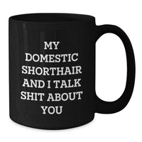 Load image into Gallery viewer, Funny Domestic Shorthair Cat Gifts for Men, Women, and Friends - My Domestic Shorthair And I Talk Shit About You Black Coffee Mug, Graduation Unique Gifts from Family - Additional
