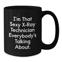 Load image into Gallery viewer, Funny X-Ray Technician Gifts for Men or Women from Friends and Family, I'm That Sexy X-Ray Technician Everybody's Talking About. Black Coffee Mug for Graduation - Additional