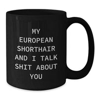 Load image into Gallery viewer, European Shorthair Cat Lovers Funny Gifts for Birthday, Black Coffee Mug from Friends and Family, &#39;My European Shorthair And I Talk Shit About You&#39; Quote - Additional
