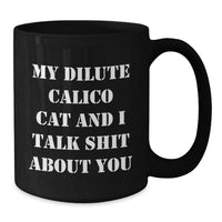 Load image into Gallery viewer, Funny Dilute Calico Cat Gifts, Black Coffee Mug, &#39;My Dilute Calico Cat And I Talk Shit About You&#39; Quote for Birthday, Gifts from Family to Friends - Additional
