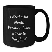Load image into Gallery viewer, Maryland Fun Mugs - Gifts from Family to Friends in Graduation Unique Maryland Black Coffee Mug, I Need A Six Month Vacation Twice A Year To Maryland - Additional