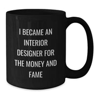 Load image into Gallery viewer, Funny Quote Interior Designer Gifts from Friends for Interior Designer Graduation Unique Black Coffee Mugs, I Became An Interior Designer For The Money And Fame, 11oz/15oz Ceramic Mug - Additional