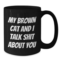 Load image into Gallery viewer, Funny Brown Cat Gifts for Men, Women, or Friends - &#39;My Brown Cat And I Talk Shit About You&#39; Quote on Black Coffee Mug - Additional

