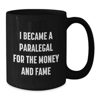 Load image into Gallery viewer, Funny Paralegal Gifts For Paralegal - I Became A Paralegal For The Money And Fame Humorous Black Coffee Mug For Graduation Unique Gifts from Coworkers - Additional