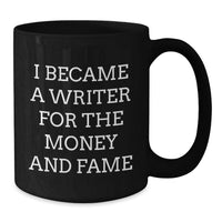 Load image into Gallery viewer, Funny Writer Gifts for Friends and Family, I Became A Writer For The Money And Fame - Black Coffee Mug for Graduation Unique Gifts from Men - Additional