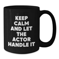 Load image into Gallery viewer, Funny Actor Gifts for Men Friends - Keep Calm And Let The Actor Handle It Black Coffee Mug for Graduation Unique Gifts from Family - Additional