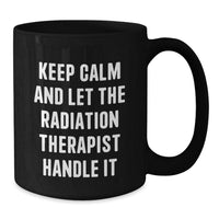 Load image into Gallery viewer, Funny Radiation Therapist Christmas Unique Gifts from Friends, Black Coffee Mug, &#39;Keep Calm And Let The Radiation Therapist Handle It&#39; Quote - Additional
