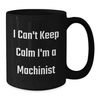 Load image into Gallery viewer, Funny Machinist Gifts I Can't Keep Calm I'm A Machinist Black Coffee Mug Graduation Unique Finds for Machinist Friends - Additional
