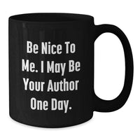 Load image into Gallery viewer, Funny Author Gifts from Friends to Graduation Unique Gifts for Men Author with Be Nice To Me. I May Be Your Author One Day. Black Coffee Mug - 11oz or 15oz - Additional