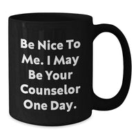 Load image into Gallery viewer, Funny Counselor Gifts from Friends for Graduation Unique Gifts Black Coffee Mug - Be Nice To Me. I May Be Your Counselor One Day. - Additional