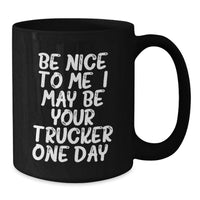 Load image into Gallery viewer, Funny Trucker Quotes Black Coffee Mugs Gifts from Men to Trucker Friends, Birthday Unique Gifts for Him, Be Nice To Me I May Be Your Trucker One Day - Additional