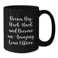 Load image into Gallery viewer, Funny Inspirational Loan Officer Gifts from Friends for Loan Officer Graduation Unique Mugs with 'Dream Big, Work Hard and Become an Amazing Loan Officer' Quote Black Coffee Mug 11 oz or 15 oz - Additional