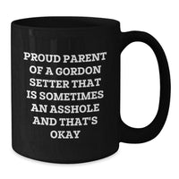 Load image into Gallery viewer, Gordon Setter Dog Parent Funny Black Coffee Mug Gifts for Men from Friends, &#39;Proud Parent Of A Gordon Setter That Is Sometimes An Asshole And That&#39;s Okay&#39; Graduation Unique Gifts - Additional
