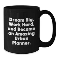 Load image into Gallery viewer, Inspiring Urban Planner Gifts from Friends, 11oz or 15oz Black Coffee Mug - 'Dream Big, Work Hard, And Become An Amazing Urban Planner.' - Additional