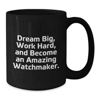 Load image into Gallery viewer, Funny Watchmaker Black Coffee Mug, Gifts from Friends for Watchmaker Birthday, &#39;Dream Big, Work Hard, And Become An Amazing Watchmaker.&#39; - Additional
