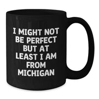Load image into Gallery viewer, Funny Michigan Coffee Mugs Gifts from Friends and Family, I Might Not Be Perfect But At Least I Am From Michigan, Black Coffee Mug for Graduation - Additional