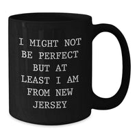 Load image into Gallery viewer, New Jersey Black Coffee Mug - 'I Might Not Be Perfect But At Least I Am From New Jersey' Funny Quote, Unique Gifts for New Jersey Men, Women, or Friends - 11oz or 15oz Ceramic Mug - Additional