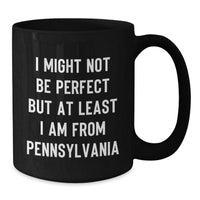 Load image into Gallery viewer, Funny Pennsylvania Gifts from Friends - I Might Not Be Perfect But At Least I Am From Pennsylvania Black Coffee Mug for Graduation - Additional

