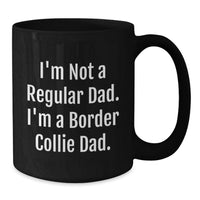 Load image into Gallery viewer, Funny Gifts for Border Collie Dad, Black Coffee Mug for Him, I'm Not A Regular Dad. I'm A Border Collie Dad. Father's Day or Graduation Unique Gifts from Men to Son - Additional