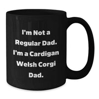 Load image into Gallery viewer, Funny Cardigan Welsh Corgi Dog Dad Gifts - Black Coffee Mug for Birthday - I'm Not A Regular Dad. I'm A Cardigan Welsh Corgi Dad. - Additional