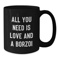Load image into Gallery viewer, Funny Borzoi Dog Lover Gifts from Friends and Family, Christmas Unique Mugs, &#39;All You Need Is Love And A Borzoi&#39; Quote on Black Coffee Mugs - Additional
