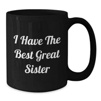 Load image into Gallery viewer, Funny Sister Gifts - &#39;I Have The Best Great Sister&#39; Black Coffee Mug, Birthday Present for Sister from Family, Friends, or Coworkers - Additional
