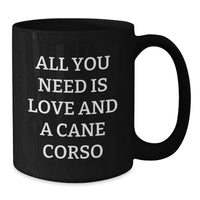 Load image into Gallery viewer, Cane Corso Dog Lover's Gift, All You Need Is Love And A Cane Corso, Funny Quote, Black Coffee Mug for Graduation, Gifts from Family to Cane Corso Dog Owners or Friends, 11oz or 15oz - Additional